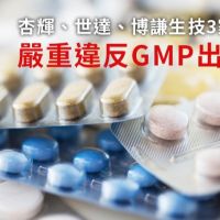 本土3藥廠嚴重違反GMP出包 數10款藥物必須下架回收
